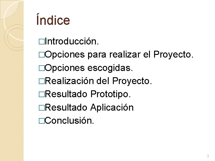 Índice �Introducción. �Opciones para realizar el Proyecto. �Opciones escogidas. �Realización del Proyecto. �Resultado Prototipo.