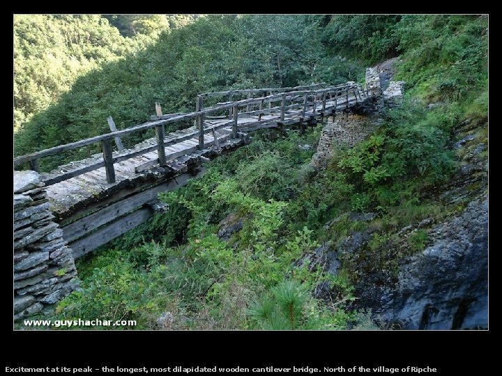 Excitement at its peak – the longest, most dilapidated wooden cantilever bridge. North of