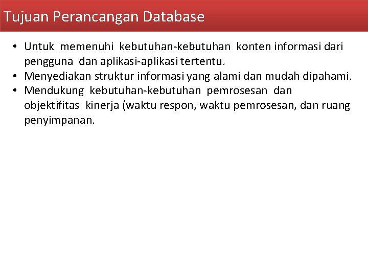 Tujuan Perancangan Database • Untuk memenuhi kebutuhan-kebutuhan konten informasi dari pengguna dan aplikasi-aplikasi tertentu.