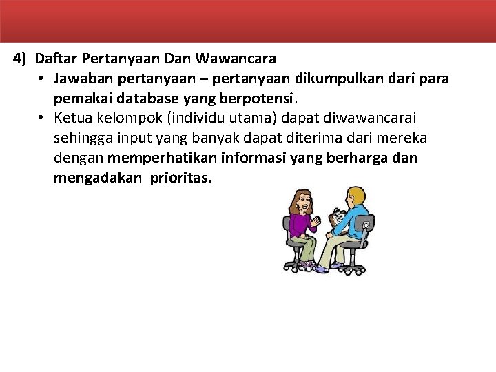 4) Daftar Pertanyaan Dan Wawancara • Jawaban pertanyaan – pertanyaan dikumpulkan dari para pemakai 4) Daftar Pertanyaan Dan Wawancara • Jawaban pertanyaan – pertanyaan dikumpulkan dari para pemakai