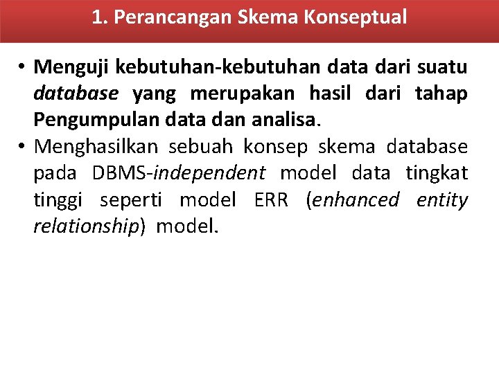 1. Perancangan Skema Konseptual • Menguji kebutuhan-kebutuhan data dari suatu database yang merupakan hasil