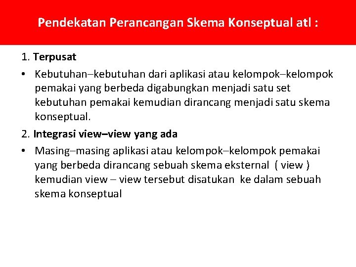 Pendekatan Perancangan Skema Konseptual atl : 1. Terpusat • Kebutuhan–kebutuhan dari aplikasi atau kelompok–kelompok Pendekatan Perancangan Skema Konseptual atl : 1. Terpusat • Kebutuhan–kebutuhan dari aplikasi atau kelompok–kelompok