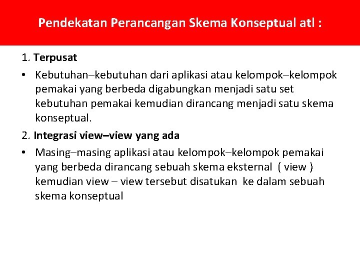 Pendekatan Perancangan Skema Konseptual atl : 1. Terpusat • Kebutuhan–kebutuhan dari aplikasi atau kelompok–kelompok