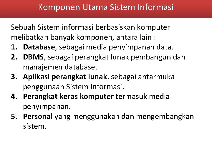 Komponen Utama Sistem Informasi Sebuah Sistem informasi berbasiskan komputer melibatkan banyak komponen, antara lain