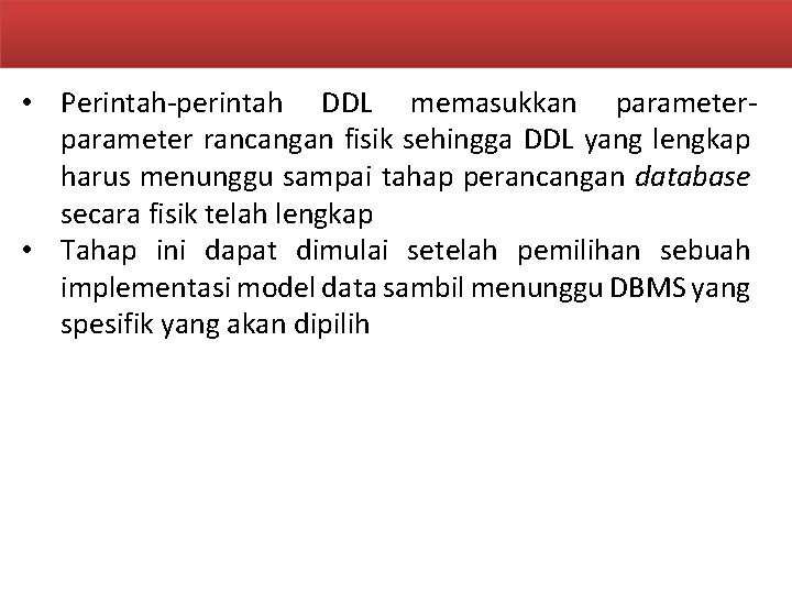  • Perintah-perintah DDL memasukkan parameter rancangan fisik sehingga DDL yang lengkap harus menunggu