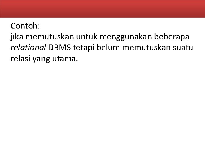 Contoh: jika memutuskan untuk menggunakan beberapa relational DBMS tetapi belum memutuskan suatu relasi yang