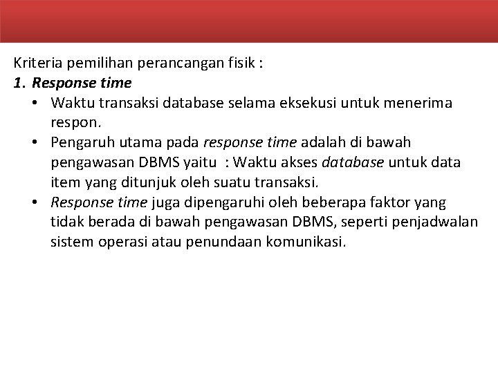 Kriteria pemilihan perancangan fisik : 1. Response time • Waktu transaksi database selama eksekusi