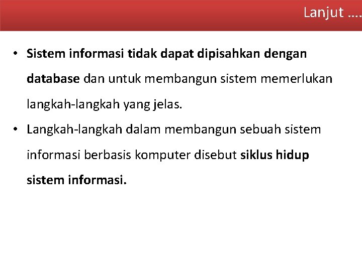 Lanjut …. • Sistem informasi tidak dapat dipisahkan dengan database dan untuk membangun sistem