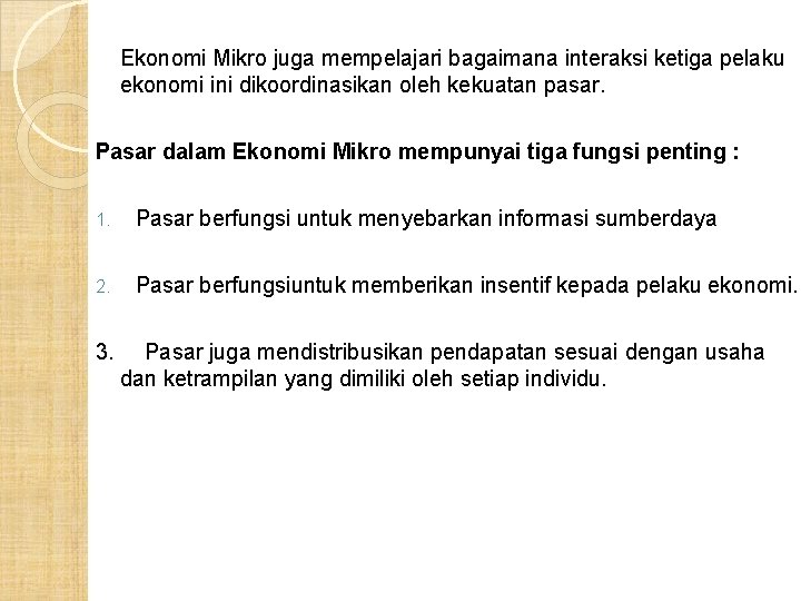 Ekonomi Mikro juga mempelajari bagaimana interaksi ketiga pelaku ekonomi ini dikoordinasikan oleh kekuatan pasar.