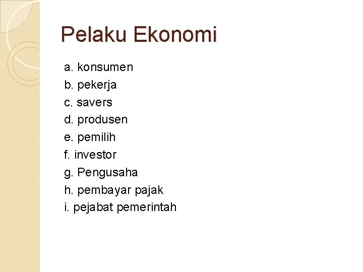 Pelaku Ekonomi a. konsumen b. pekerja c. savers d. produsen e. pemilih f. investor