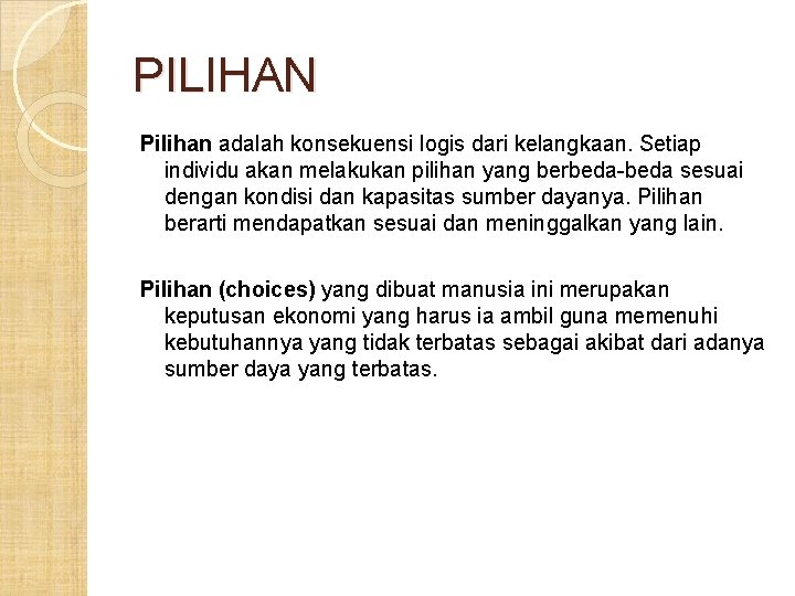 PILIHAN Pilihan adalah konsekuensi logis dari kelangkaan. Setiap individu akan melakukan pilihan yang berbeda-beda