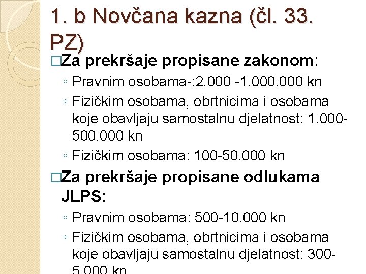 1. b Novčana kazna (čl. 33. PZ) �Za prekršaje propisane zakonom: ◦ Pravnim osobama-: