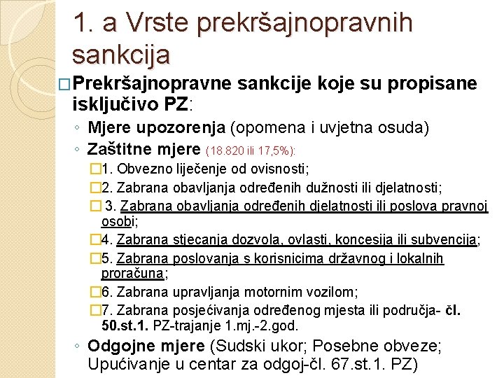 1. a Vrste prekršajnopravnih sankcija �Prekršajnopravne isključivo PZ: sankcije koje su propisane ◦ Mjere