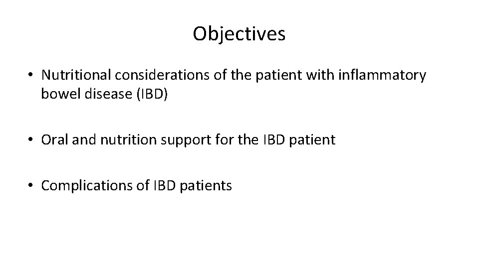 Objectives • Nutritional considerations of the patient with inflammatory bowel disease (IBD) • Oral