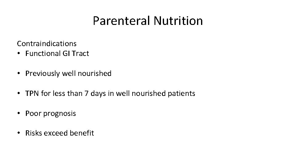 Parenteral Nutrition Contraindications • Functional GI Tract • Previously well nourished • TPN for