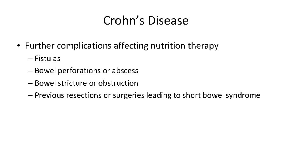 Crohn’s Disease • Further complications affecting nutrition therapy – Fistulas – Bowel perforations or