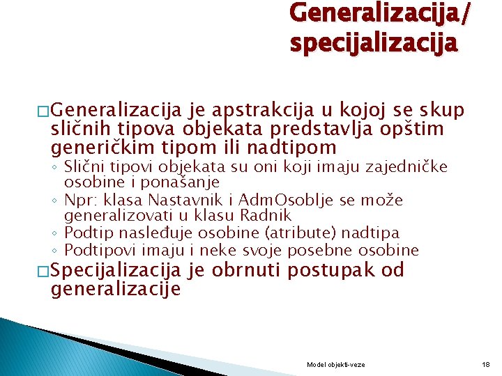 Generalizacija/ specijalizacija � Generalizacija je apstrakcija u kojoj se skup sličnih tipova objekata predstavlja