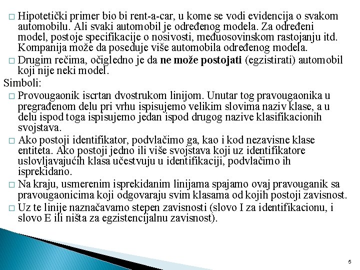 Hipotetički primer bio bi rent-a-car, u kome se vodi evidencija o svakom automobilu. Ali