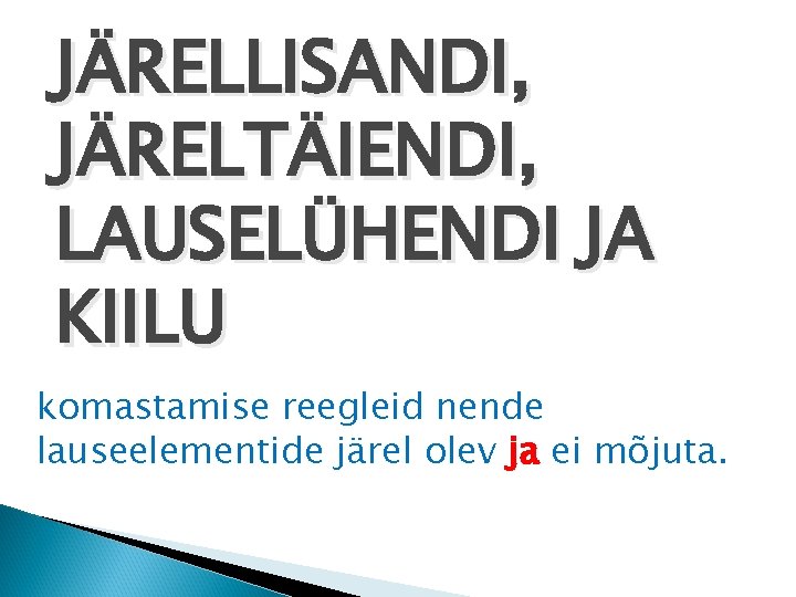 JÄRELLISANDI, JÄRELTÄIENDI, LAUSELÜHENDI JA KIILU komastamise reegleid nende lauseelementide järel olev ja ei mõjuta.