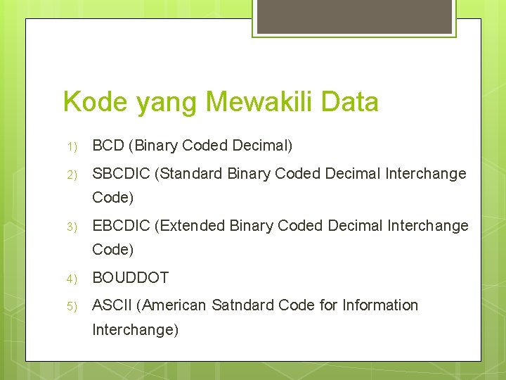 Kode yang Mewakili Data 1) BCD (Binary Coded Decimal) 2) SBCDIC (Standard Binary Coded