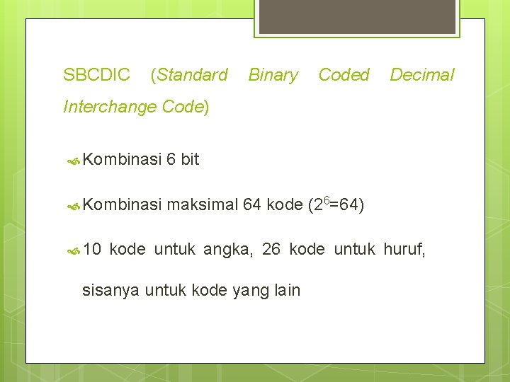 SBCDIC (Standard Binary Coded Decimal Interchange Code) Kombinasi 6 bit Kombinasi maksimal 64 kode