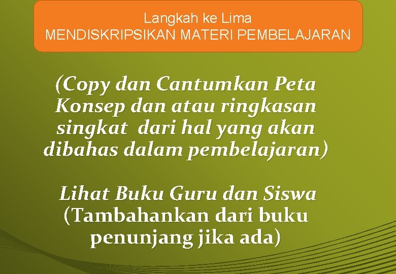 Langkah ke Lima MENDISKRIPSIKAN MATERI PEMBELAJARAN (Copy dan Cantumkan Peta Konsep dan atau ringkasan