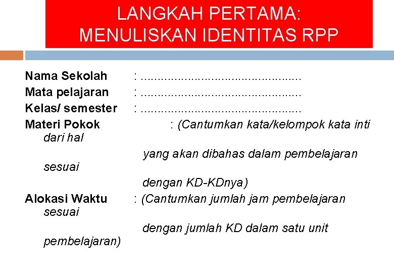 LANGKAH PERTAMA: MENULISKAN IDENTITAS RPP Nama Sekolah Mata pelajaran Kelas/ semester Materi Pokok dari