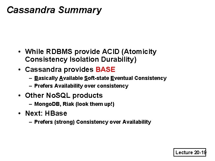Cassandra Summary • While RDBMS provide ACID (Atomicity Consistency Isolation Durability) • Cassandra provides