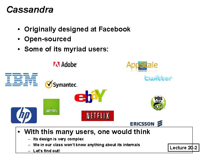Cassandra • Originally designed at Facebook • Open-sourced • Some of its myriad users: