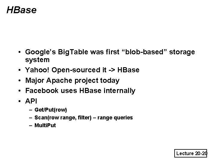 HBase • Google’s Big. Table was first “blob-based” storage system • Yahoo! Open-sourced it