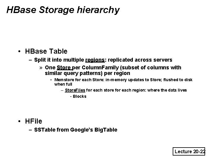 HBase Storage hierarchy • HBase Table – Split it into multiple regions: replicated across