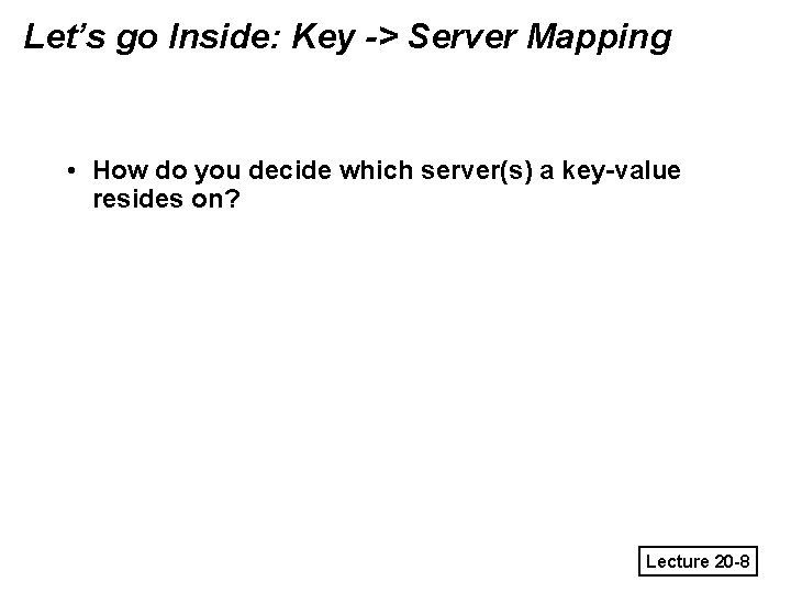 Let’s go Inside: Key -> Server Mapping • How do you decide which server(s)