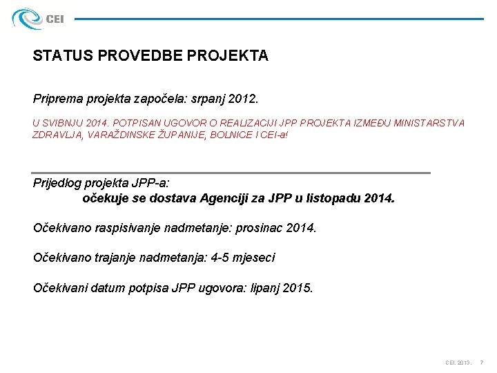 STATUS PROVEDBE PROJEKTA Priprema projekta započela: srpanj 2012. U SVIBNJU 2014. POTPISAN UGOVOR O