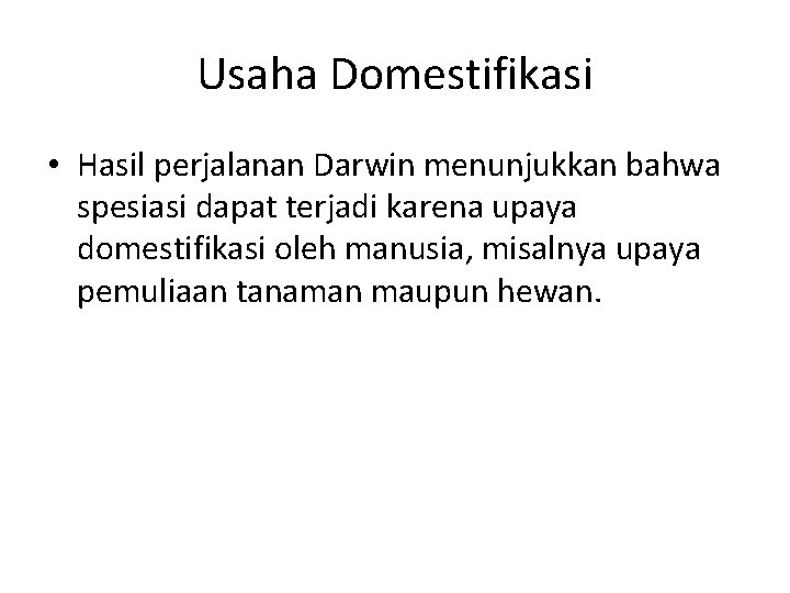 Usaha Domestifikasi • Hasil perjalanan Darwin menunjukkan bahwa spesiasi dapat terjadi karena upaya domestifikasi