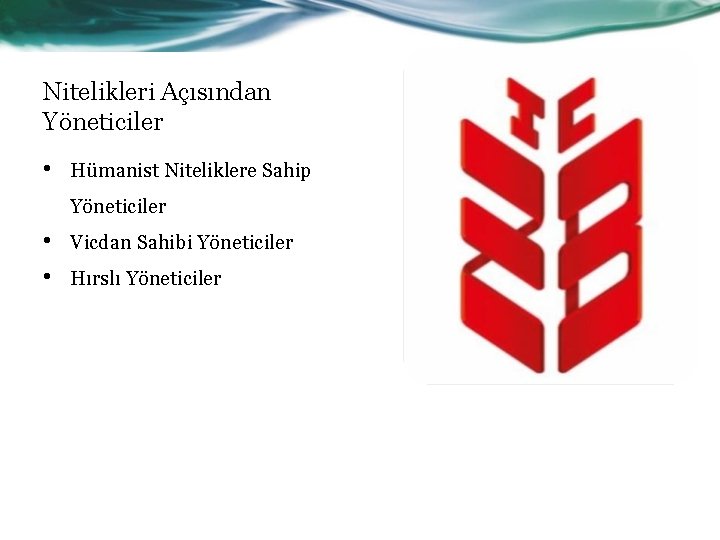 Nitelikleri Açısından Yöneticiler • Hümanist Niteliklere Sahip Yöneticiler • • Vicdan Sahibi Yöneticiler Hırslı