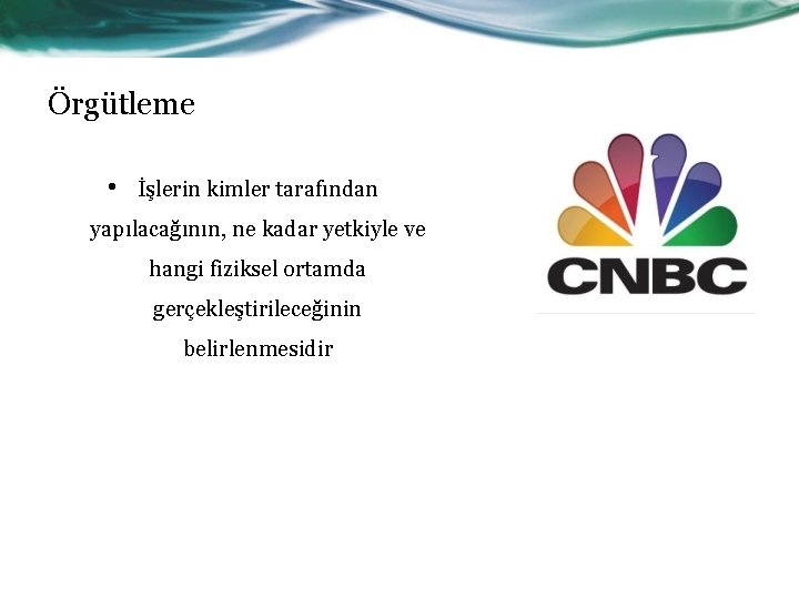 Örgütleme • İşlerin kimler tarafından yapılacağının, ne kadar yetkiyle ve hangi fiziksel ortamda gerçekleştirileceğinin