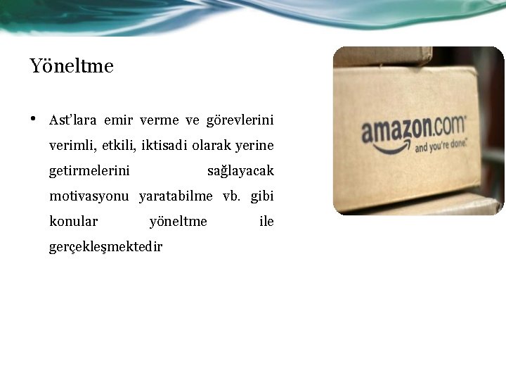 Yöneltme • Ast’lara emir verme ve görevlerini verimli, etkili, iktisadi olarak yerine getirmelerini sağlayacak