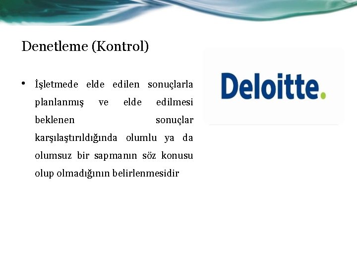 Denetleme (Kontrol) • İşletmede elde edilen sonuçlarla planlanmış beklenen ve elde edilmesi sonuçlar karşılaştırıldığında