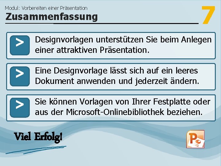 Modul: Vorbereiten einer Präsentation Zusammenfassung > > > 7 Designvorlagen unterstützen Sie beim Anlegen