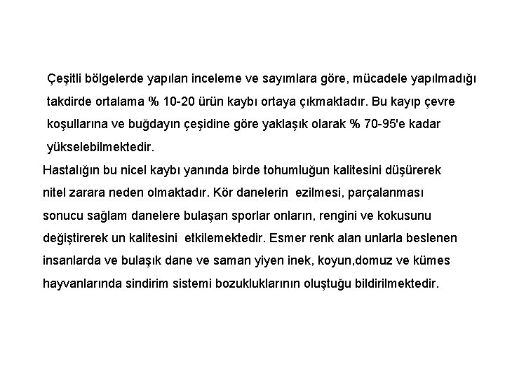 Çeşitli bölgelerde yapılan inceleme ve sayımlara göre, mücadele yapılmadığı takdirde ortalama % 10 -20