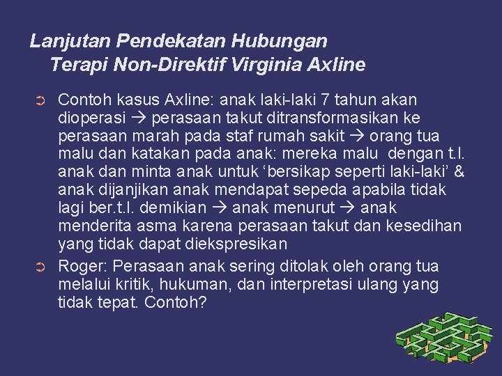 Lanjutan Pendekatan Hubungan Terapi Non-Direktif Virginia Axline ➲ ➲ Contoh kasus Axline: anak laki-laki