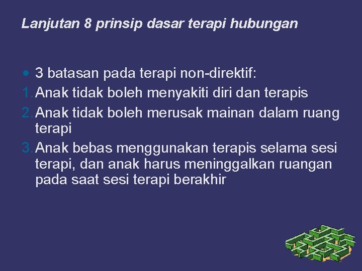 Lanjutan 8 prinsip dasar terapi hubungan • 3 batasan pada terapi non-direktif: 1. Anak