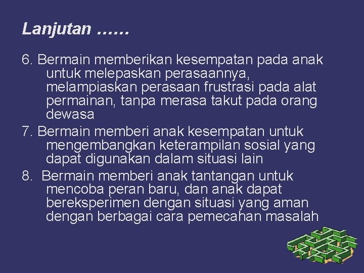 Lanjutan …… 6. Bermain memberikan kesempatan pada anak untuk melepaskan perasaannya, melampiaskan perasaan frustrasi