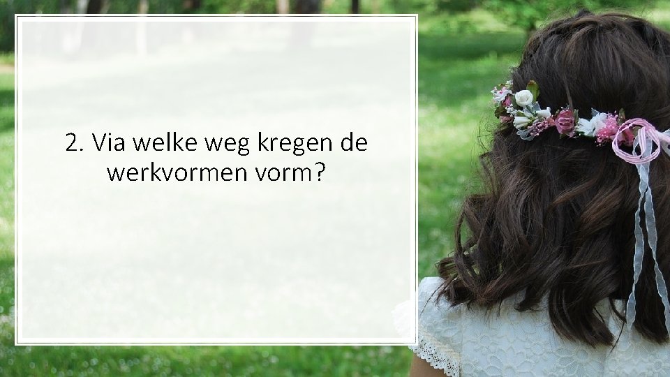 2. Via welke weg kregen de werkvormen vorm? 