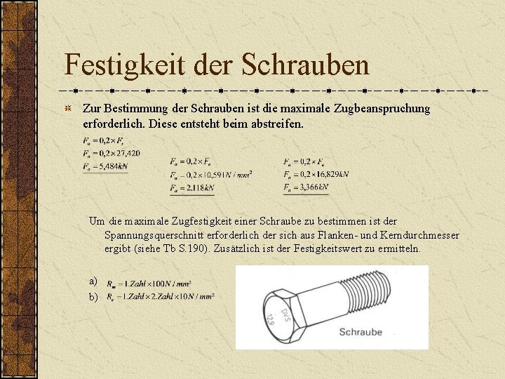 Festigkeit der Schrauben Zur Bestimmung der Schrauben ist die maximale Zugbeanspruchung erforderlich. Diese entsteht