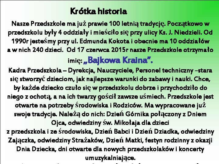 Krótka historia Nasze Przedszkole ma już prawie 100 letnią tradycję. Początkowo w przedszkolu były