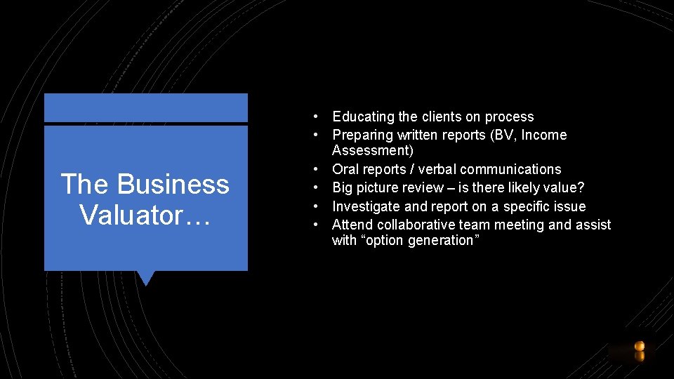 The Business Valuator… • Educating the clients on process • Preparing written reports (BV,