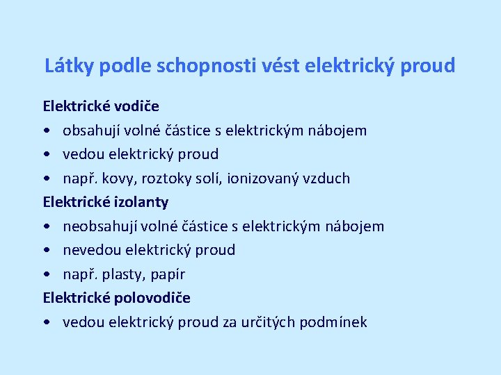 Látky podle schopnosti vést elektrický proud Elektrické vodiče • obsahují volné částice s elektrickým