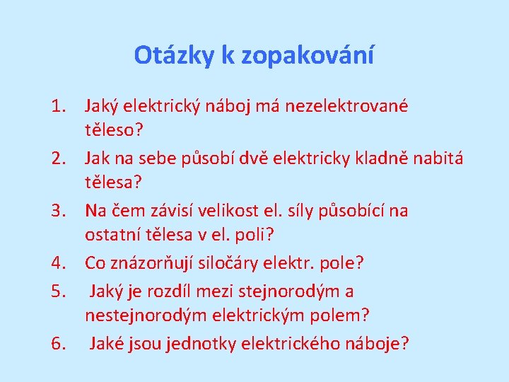 Otázky k zopakování 1. Jaký elektrický náboj má nezelektrované těleso? 2. Jak na sebe