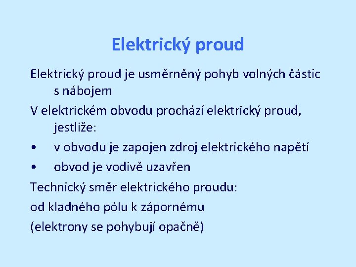 Elektrický proud je usměrněný pohyb volných částic s nábojem V elektrickém obvodu prochází elektrický